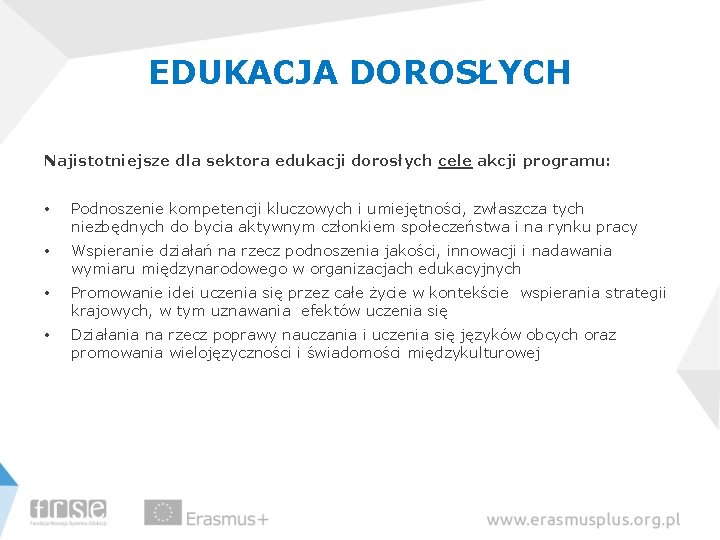 EDUKACJA DOROSŁYCH Najistotniejsze dla sektora edukacji dorosłych cele akcji programu: • Podnoszenie kompetencji kluczowych