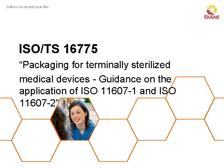 Skånes universitetssjukvård ISO/TS 16775 “Packaging for terminally sterilized medical devices - Guidance on the