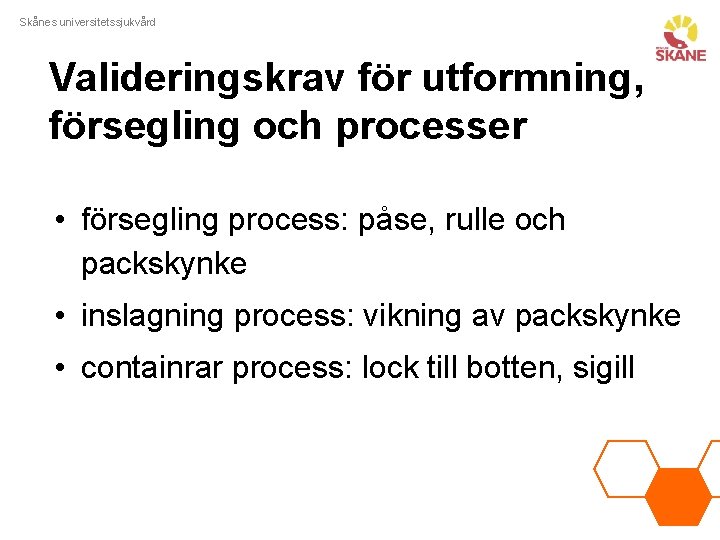 Skånes universitetssjukvård Valideringskrav för utformning, försegling och processer • försegling process: påse, rulle och