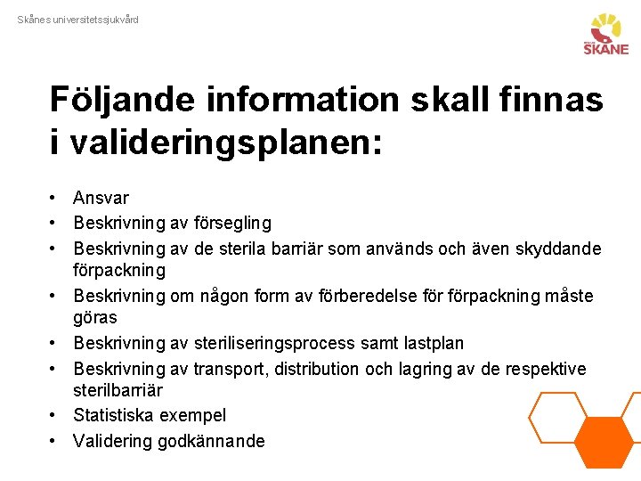 Skånes universitetssjukvård Följande information skall finnas i valideringsplanen: • Ansvar • Beskrivning av försegling
