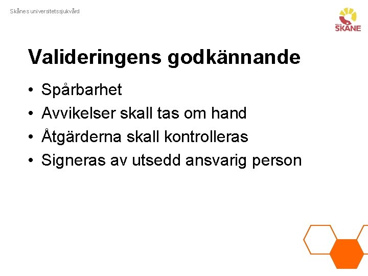 Skånes universitetssjukvård Valideringens godkännande • • Spårbarhet Avvikelser skall tas om hand Åtgärderna skall