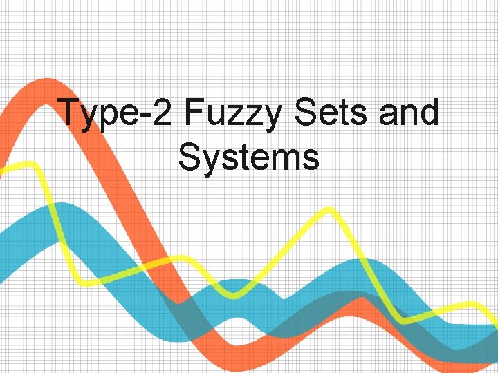 Type-2 Fuzzy Sets and Systems Type-2 Fuzzy Sets and Systems