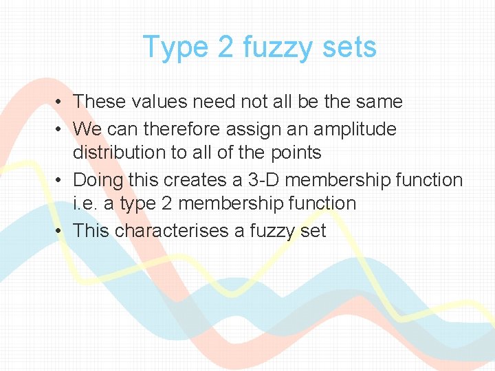 Type 2 fuzzy sets • These values need not all be the same • Type 2 fuzzy sets • These values need not all be the same •