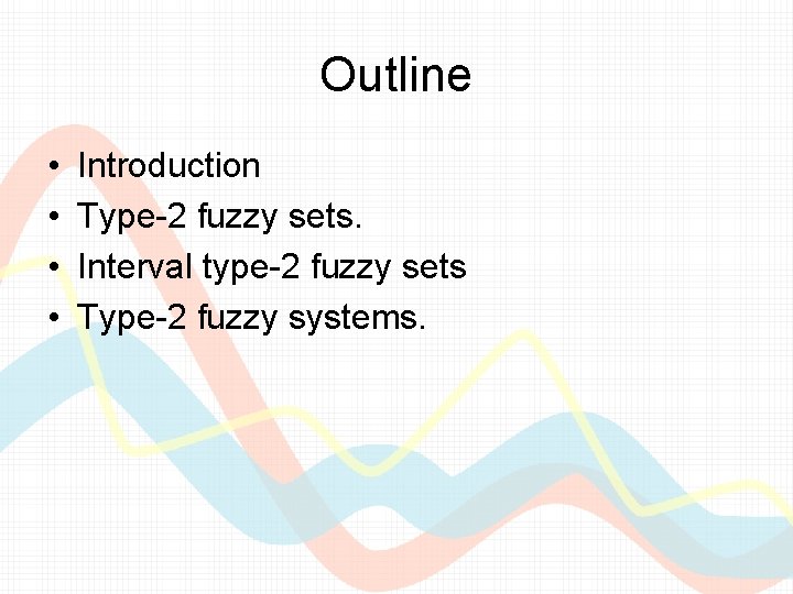 Outline • • Introduction Type-2 fuzzy sets. Interval type-2 fuzzy sets Type-2 fuzzy systems. Outline • • Introduction Type-2 fuzzy sets. Interval type-2 fuzzy sets Type-2 fuzzy systems.