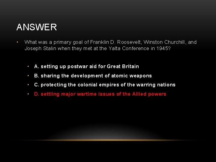 ANSWER • What was a primary goal of Franklin D. Roosevelt, Winston Churchill, and