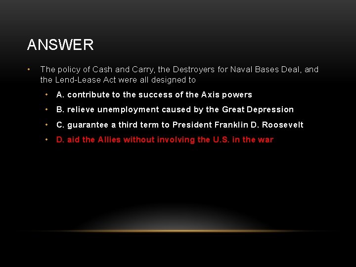 ANSWER • The policy of Cash and Carry, the Destroyers for Naval Bases Deal,