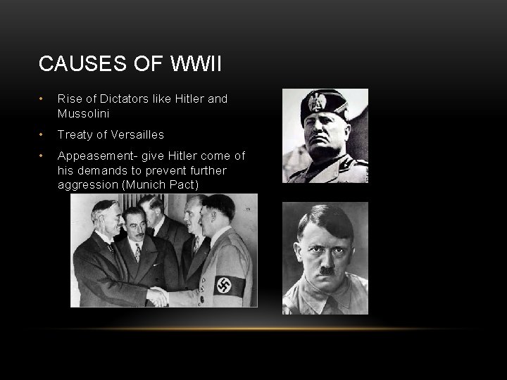CAUSES OF WWII • Rise of Dictators like Hitler and Mussolini • Treaty of