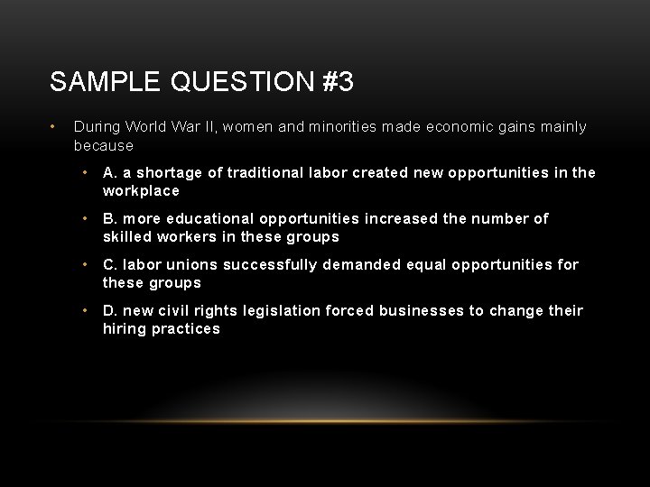 SAMPLE QUESTION #3 • During World War II, women and minorities made economic gains