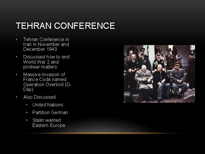 TEHRAN CONFERENCE • Tehran Conference in Iran in November and December 1943 • Discussed