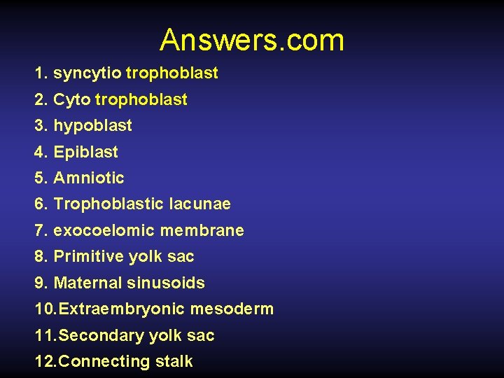Answers. com 1. syncytio trophoblast 2. Cyto trophoblast 3. hypoblast 4. Epiblast 5. Amniotic