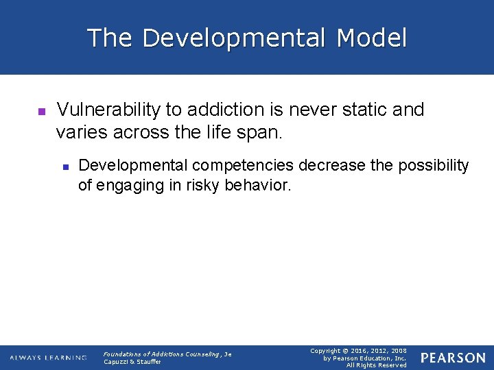 The Developmental Model n Vulnerability to addiction is never static and varies across the