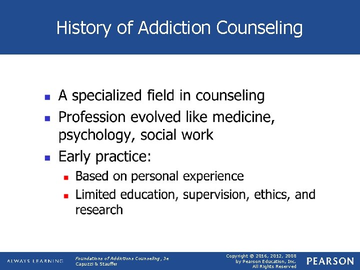 History of Addiction Counseling Foundations of Addictions Counseling, 3 e Capuzzi & Stauffer Copyright