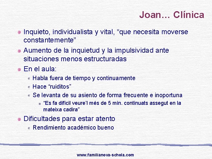 Joan… Clínica Inquieto, individualista y vital, “que necesita moverse constantemente” Aumento de la inquietud