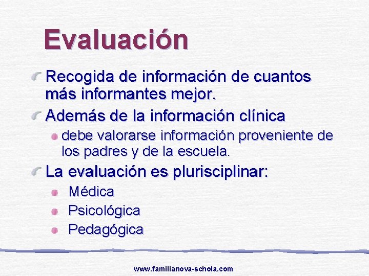 Evaluación Recogida de información de cuantos más informantes mejor. Además de la información clínica