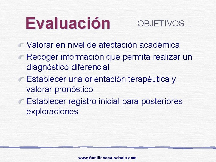 Evaluación OBJETIVOS… Valorar en nivel de afectación académica Recoger información que permita realizar un