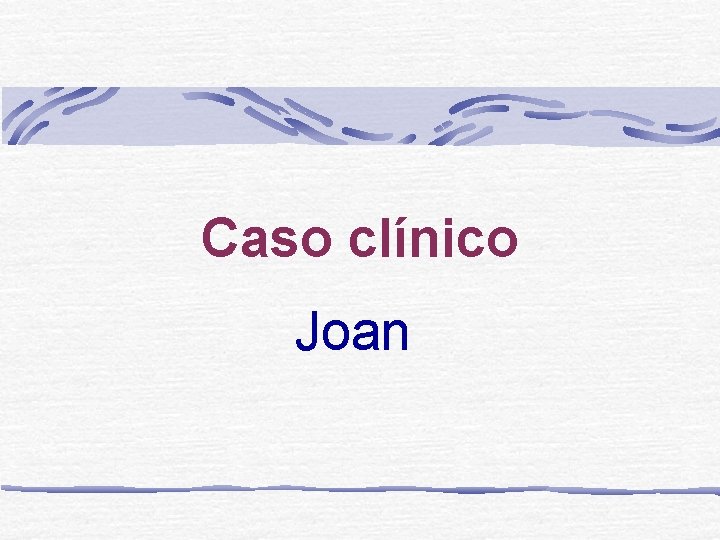 Caso clínico Joan 