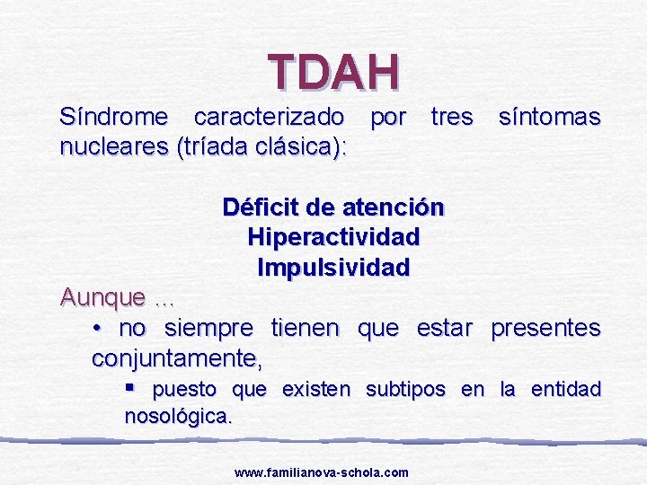 TDAH Síndrome caracterizado por tres síntomas nucleares (tríada clásica): Déficit de atención Hiperactividad Impulsividad