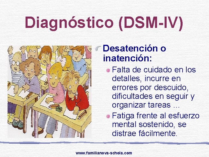 Diagnóstico (DSM-IV) Desatención o inatención: Falta de cuidado en los detalles, incurre en errores