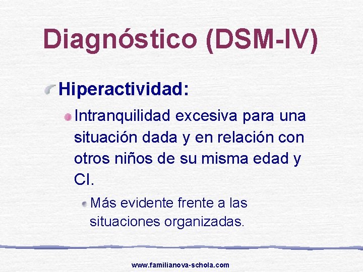 Diagnóstico (DSM-IV) Hiperactividad: Intranquilidad excesiva para una situación dada y en relación con otros