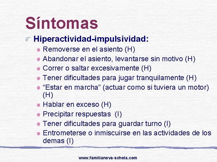 Síntomas Hiperactividad-impulsividad: Removerse en el asiento (H) Abandonar el asiento, levantarse sin motivo (H)