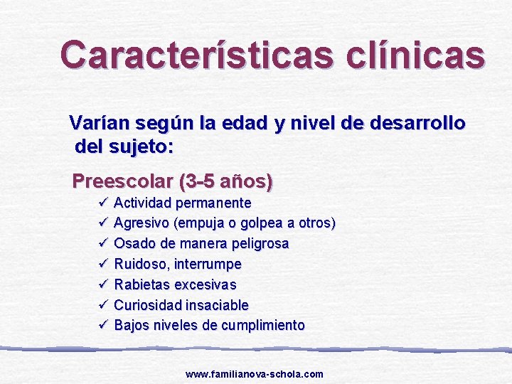 Características clínicas Varían según la edad y nivel de desarrollo del sujeto: Preescolar (3