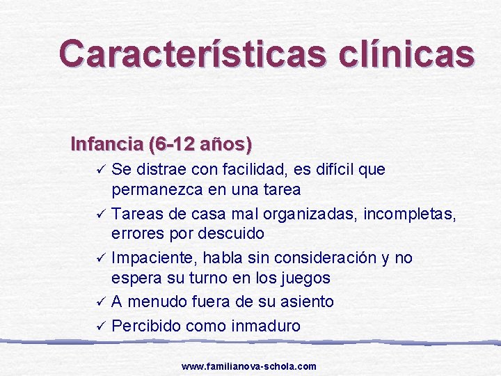 Características clínicas Infancia (6 -12 años) Se distrae con facilidad, es difícil que permanezca