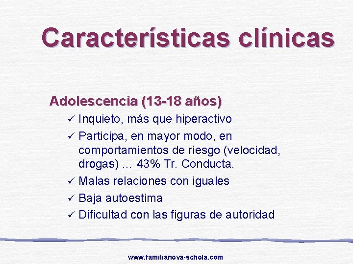 Características clínicas Adolescencia (13 -18 años) Inquieto, más que hiperactivo ü Participa, en mayor