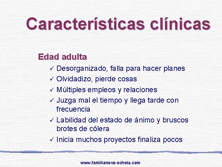 Características clínicas Edad adulta Desorganizado, falla para hacer planes ü Olvidadizo, pierde cosas ü