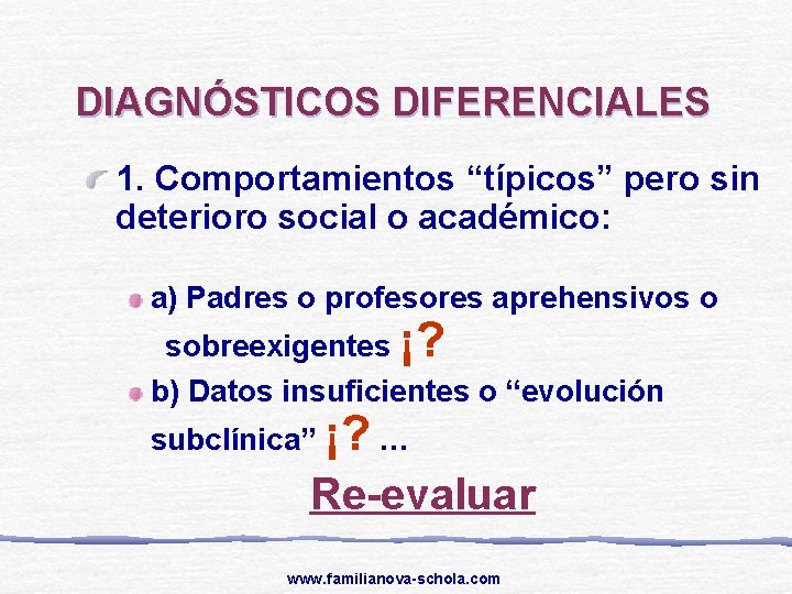 DIAGNÓSTICOS DIFERENCIALES 1. Comportamientos “típicos” pero sin deterioro social o académico: a) Padres o