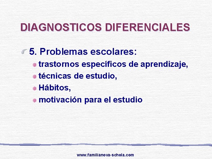 DIAGNOSTICOS DIFERENCIALES 5. Problemas escolares: trastornos específicos de aprendizaje, técnicas de estudio, Hábitos, motivación