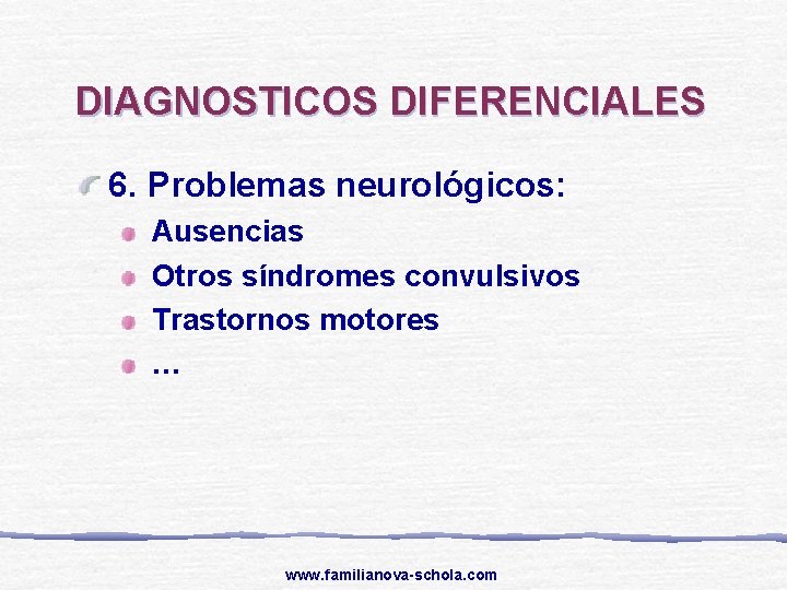 DIAGNOSTICOS DIFERENCIALES 6. Problemas neurológicos: Ausencias Otros síndromes convulsivos Trastornos motores … www. familianova-schola.