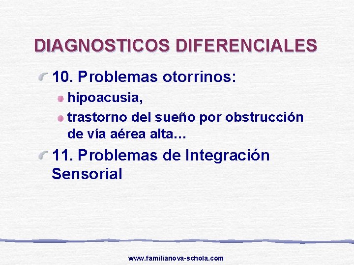 DIAGNOSTICOS DIFERENCIALES 10. Problemas otorrinos: hipoacusia, trastorno del sueño por obstrucción de vía aérea