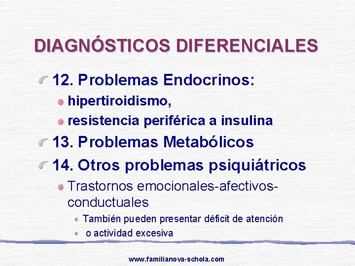 DIAGNÓSTICOS DIFERENCIALES 12. Problemas Endocrinos: hipertiroidismo, resistencia periférica a insulina 13. Problemas Metabólicos 14.