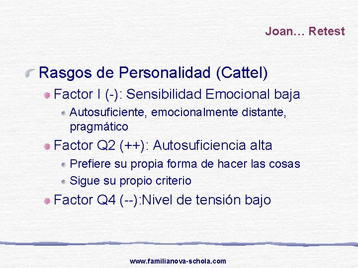 Joan… Retest Rasgos de Personalidad (Cattel) Factor I (-): Sensibilidad Emocional baja Autosuficiente, emocionalmente