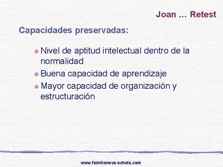 Joan … Retest Capacidades preservadas: Nivel de aptitud intelectual dentro de la normalidad Buena