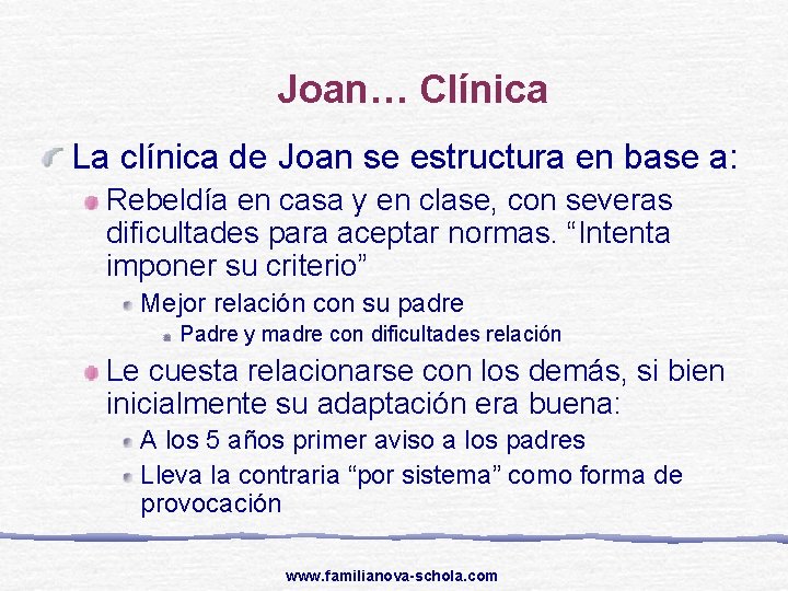 Joan… Clínica La clínica de Joan se estructura en base a: Rebeldía en casa