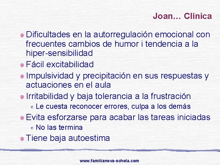 Joan… Clínica Dificultades en la autorregulación emocional con frecuentes cambios de humor i tendencia