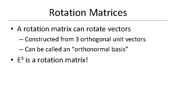 Rotation Matrices • A rotation matrix can rotate vectors – Constructed from 3 orthogonal