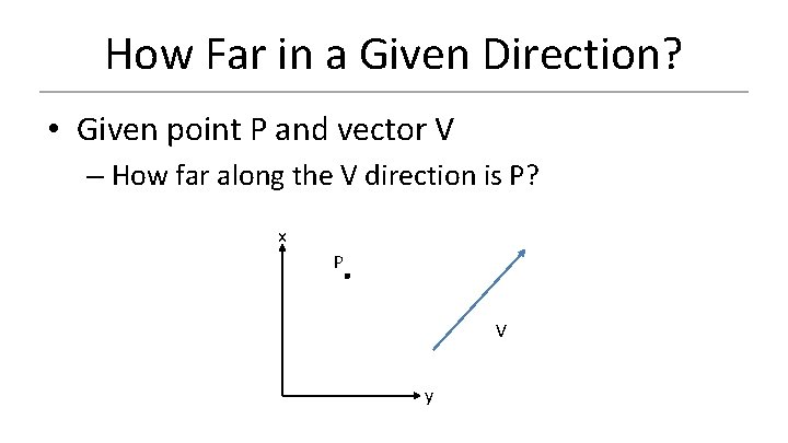 How Far in a Given Direction? • Given point P and vector V –