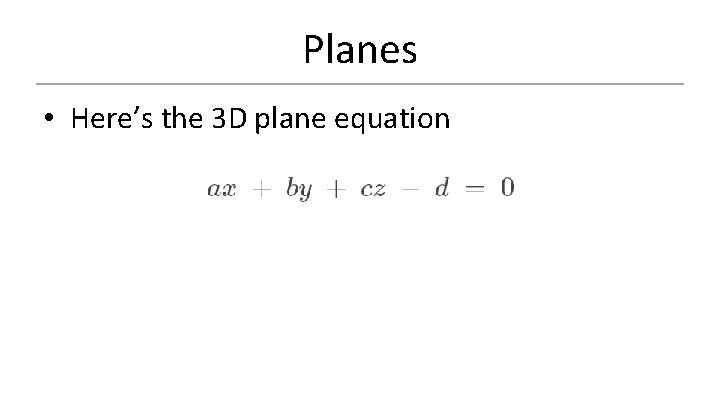 Planes • Here’s the 3 D plane equation 