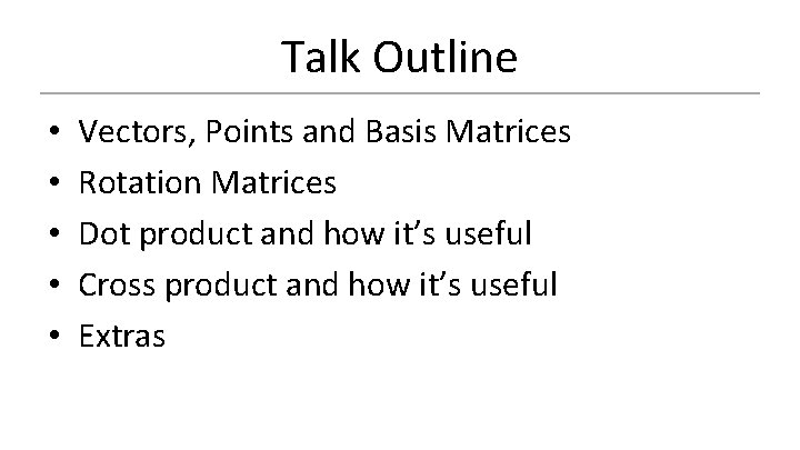 Talk Outline • • • Vectors, Points and Basis Matrices Rotation Matrices Dot product