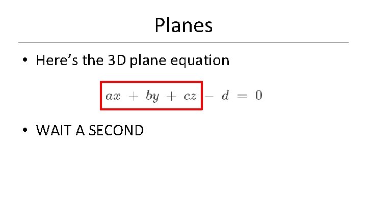 Planes • Here’s the 3 D plane equation • WAIT A SECOND 