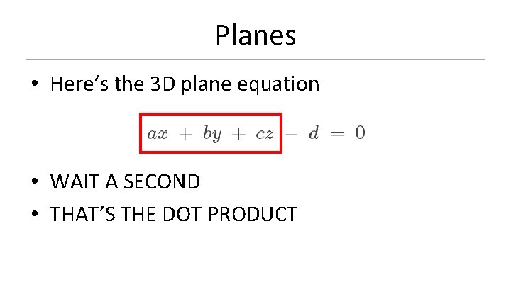 Planes • Here’s the 3 D plane equation • WAIT A SECOND • THAT’S