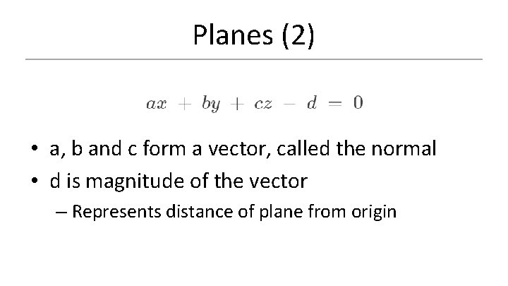 Planes (2) • a, b and c form a vector, called the normal •