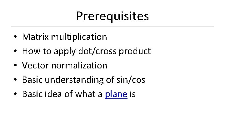 Prerequisites • • • Matrix multiplication How to apply dot/cross product Vector normalization Basic