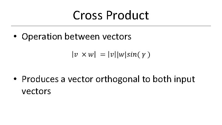 Cross Product • Operation between vectors • Produces a vector orthogonal to both input