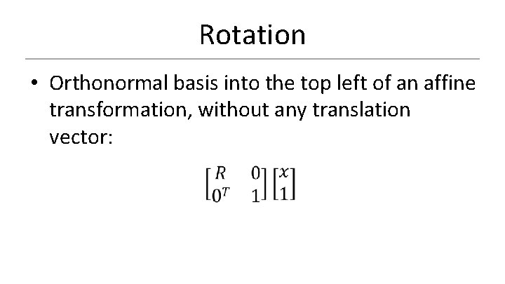 Rotation • Orthonormal basis into the top left of an affine transformation, without any