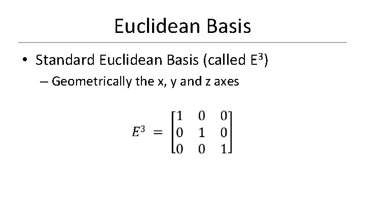 Euclidean Basis • Standard Euclidean Basis (called E 3) – Geometrically the x, y