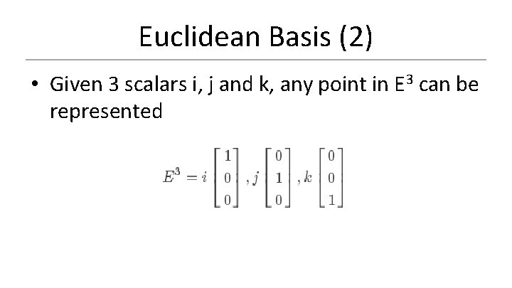 Euclidean Basis (2) • Given 3 scalars i, j and k, any point in