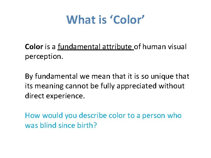 What is ‘Color’ Color is a fundamental attribute of human visual perception. By fundamental